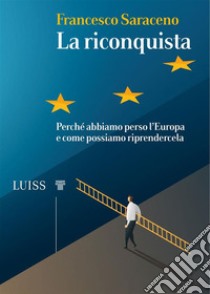 La riconquistaPerché abbiamo perso l’Europa e come possiamo riprendercela. E-book. Formato Mobipocket ebook di Francesco Saraceno