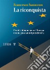 La riconquistaPerché abbiamo perso l’Europa e come possiamo riprendercela. E-book. Formato Mobipocket ebook di Francesco Saraceno