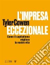 L’impresa eccezionaleCome il capitalismo migliora la nostra vita. E-book. Formato EPUB ebook di Tyler Cowen