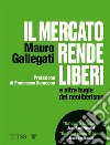 Il mercato rende liberie altre bugie del neoliberismo. E-book. Formato EPUB ebook di Mauro Gallegati