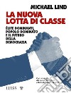 La nuova lotta di classeÉlite dominanti, popolo dominato e il futuro della democrazia. E-book. Formato EPUB ebook di Michael Lind