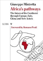 Africa’s pathwaysThe future of the Continent through Europe, Italy, China and New Actors. E-book. Formato EPUB