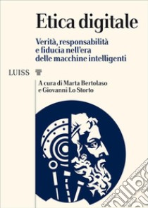 Etica digitaleVerità, responsabilità e fiducia nell’era delle macchine intelligenti. E-book. Formato EPUB ebook di Marta Bertolaso