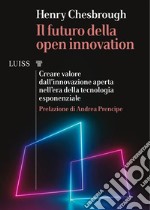 Il futuro della open innovationCreare valore dall’innovazione aperta nell’era della tecnologia esponenziale. E-book. Formato EPUB ebook