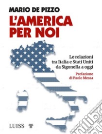 L'America per noiLe relazioni tra Italia e Stati Uniti da Sigonella a oggi. E-book. Formato EPUB ebook di Mario De Pizzo