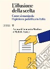 L'illusione della sceltaCome si manipola l'opinione pubblica in Italia. E-book. Formato EPUB ebook