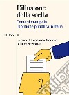 L'illusione della sceltaCome si manipola l'opinione pubblica in Italia. E-book. Formato EPUB ebook di Leonardo Morlino