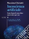 Incoscienza artificialeCome fanno le macchine a prevedere per noi. E-book. Formato EPUB ebook