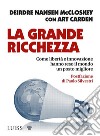 La grande ricchezzaCome libertà e innovazione hanno reso il mondo un posto migliore. E-book. Formato EPUB ebook