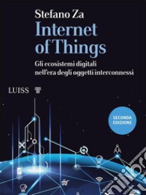 Internet of ThingsGli ecosistemi digitali nell’era degli oggetti interconne. E-book. Formato EPUB ebook di Stefano Za