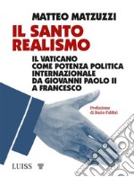 Il santo realismoIl Vaticano come potenza politica internazionale da Giovanni Paolo II a Francesco. E-book. Formato EPUB ebook