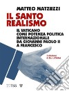 Il santo realismoIl Vaticano come potenza politica internazionale da Giovanni Paolo II a Francesco. E-book. Formato EPUB ebook di Matteo Matzuzzi