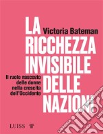 La ricchezza invisibile delle nazioniIl ruolo nascosto delle donne nella crescita dell’Occidente. E-book. Formato EPUB ebook