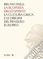 La scoperta dello spiritoLa cultura greca e le origini del pensiero europeo. E-book. Formato EPUB ebook