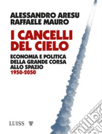 I cancelli del cieloEconomia e politica della grande corsa allo spazio 1950-2050. E-book. Formato EPUB ebook di Alessandro Aresu