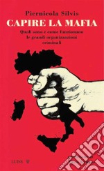 Capire la mafiaQuali sono e come funzionano le grandi organizzazioni criminali. E-book. Formato EPUB ebook