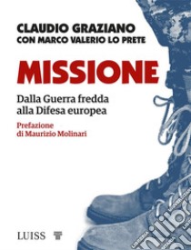 MissioneDalla guerra fredda alla Difesa europea. E-book. Formato EPUB ebook di Claudio Graziano