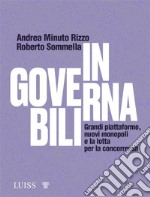 IngovernabiliGrandi piattaforme, nuovi monopoli e la lotta per la concorrenza. E-book. Formato EPUB ebook