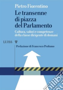 Le transenne di piazza del ParlamentoCultura, valori e competenze della classe dirigente di domani. E-book. Formato EPUB ebook di Pietro Fiorentino