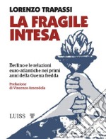 La fragile intesaBerlino e le relazioni euro-atlantiche nei primi anni della Guerra fredda. E-book. Formato EPUB ebook