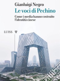 Le voci di PechinoCome i media hanno costruito l’identità cinese. E-book. Formato EPUB ebook di Gianluigi Ngero