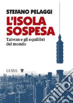 L&apos;isola sospesaTaiwan e gli equilibri del mondo. E-book. Formato EPUB