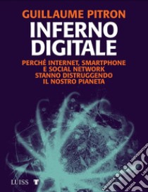 Inferno digitalePerché internet, smartphone e social network stanno distruggendo il nostro pianeta. E-book. Formato EPUB ebook di Guillaume Pitron