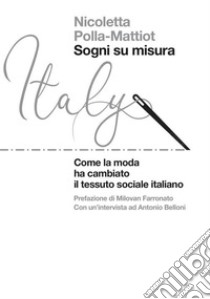 Sogni su misuraCome la moda ha cambiato il tessuto sociale italiano. E-book. Formato EPUB ebook di Nicoletta Polla-Mattiot