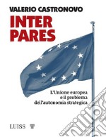 Inter paresL’Unione europea e il problema dell’autonomia strategica. E-book. Formato EPUB ebook