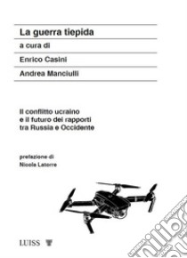 La guerra tiepidaIl conflitto ucraino e il futuro dei rapporti tra Russia e Occidente. E-book. Formato EPUB ebook di Enrico Casini