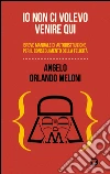 Io non ci volevo venire qui. E-book. Formato EPUB ebook di Angelo Orlando Meloni
