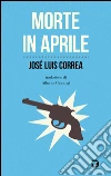 Morte in aprile. E-book. Formato EPUB ebook di José Luis Correa