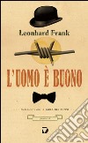 L'uomo è buono. E-book. Formato EPUB ebook di Leonhard Frank