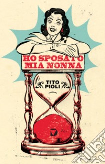 Ho sposato mia nonna. E-book. Formato EPUB ebook di Tito Pioli