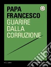 Guarire dalla corruzione. E-book. Formato EPUB ebook di Francesco (Jorge Mario Bergoglio)