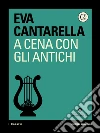 A cena con gli antichi. E-book. Formato EPUB ebook di Eva Cantarella