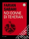 Noi donne di Teheran. E-book. Formato EPUB ebook di S. Farian Sabahi
