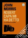 Robert Capa mi ha detto. E-book. Formato EPUB ebook di John Morris