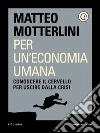 Per un'economia umana. E-book. Formato EPUB ebook di Matteo Motterlini