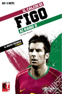 Il calcio di Figo ai raggi X. E-book. Formato PDF ebook di Fabio Bianchi