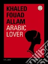 Arabic lover. E-book. Formato EPUB ebook di Khaled Fouad Allam