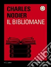 Il bibliomane. E-book. Formato EPUB ebook di Charles Nodier