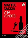 Vita vendesi. E-book. Formato EPUB ebook di Matteo Caccia