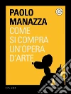 Come si compra un'opera d'arte. E-book. Formato EPUB ebook di Paolo Manazza
