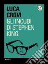 Gli incubi di Stephen King. E-book. Formato EPUB ebook di Luca Crovi