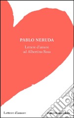 Lettere d'amore ad Albertina Rosa. E-book. Formato EPUB ebook