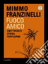 Fuoco amico. E-book. Formato EPUB ebook di Mimmo Franzinelli