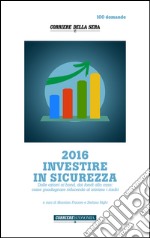 2016 investire in sicurezza. Dalle azioni ai bond, dai fondi alla casa: come guadagnare riducendo al minimo i rischi. E-book. Formato EPUB ebook