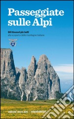 Passeggiate sulle Alpi. Gli itinerari più belli alla scoperta delle montagne italiane. E-book. Formato PDF ebook