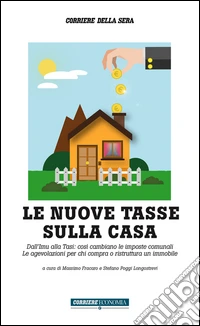 Le nuove tasse sulla casa. Dall'Imu alla Tasi: così cambiano le imposte comunali. Le agevolazioni per chi compra o ristruttura un immobile. E-book. Formato EPUB ebook